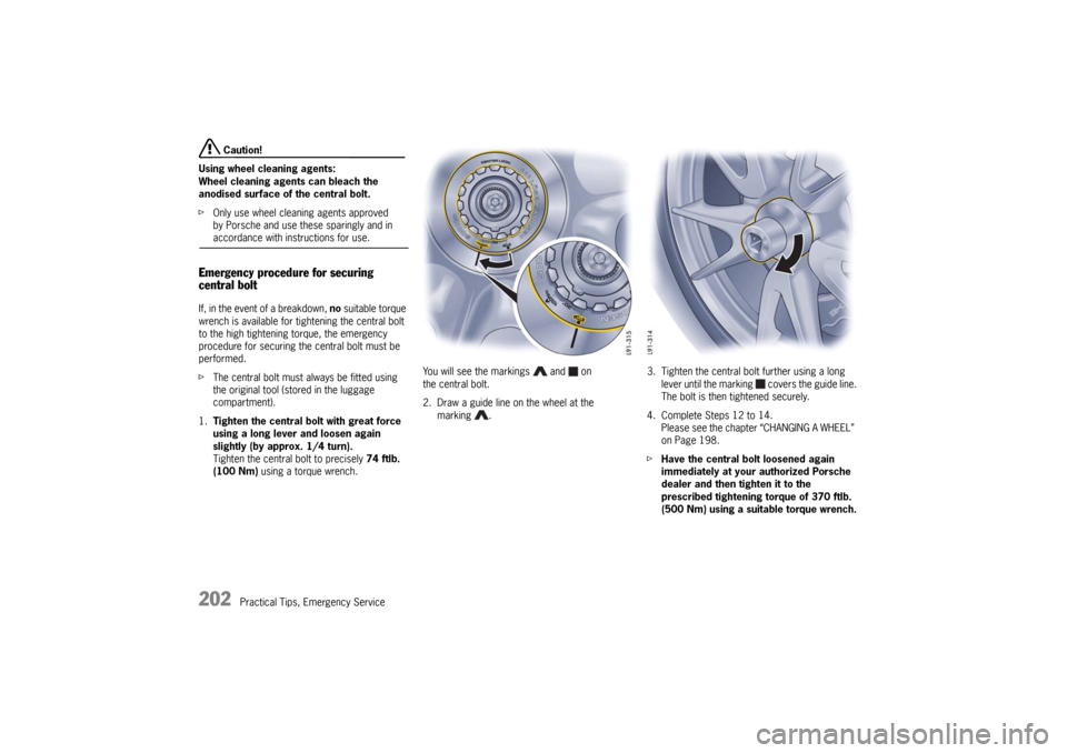 PORSCHE 911 GT3 2010 5.G Owners Manual 202
Practical Tips, Emergency Service
 Caution!
Using wheel cleaning agents: 
Wheel cleaning agents can bleach the 
anodised surface of the central bolt.
fOnly use wheel cleaning agents approved 
by P