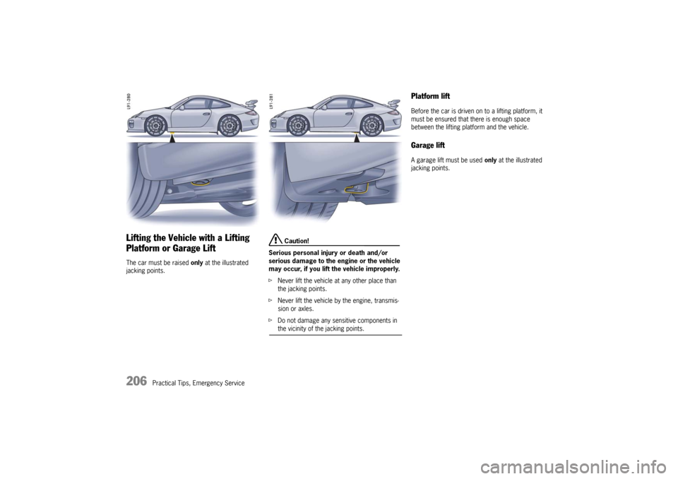 PORSCHE 911 GT3 2010 5.G Owners Manual 206
Practical Tips, Emergency Service
Lifting the Vehicle with a Lifting 
Platform or Garage Lift The car must be raised only at the illustrated 
jacking points.
 Caution!
Serious personal injury or d