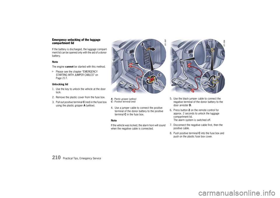 PORSCHE 911 GT3 2010 5.G Owners Manual 210
Practical Tips, Emergency Service
Emergency unlocking of the luggage 
compartment lidIf the battery is discharged, the luggage compart-
ment lid can be opened only with the aid of a donor 
battery