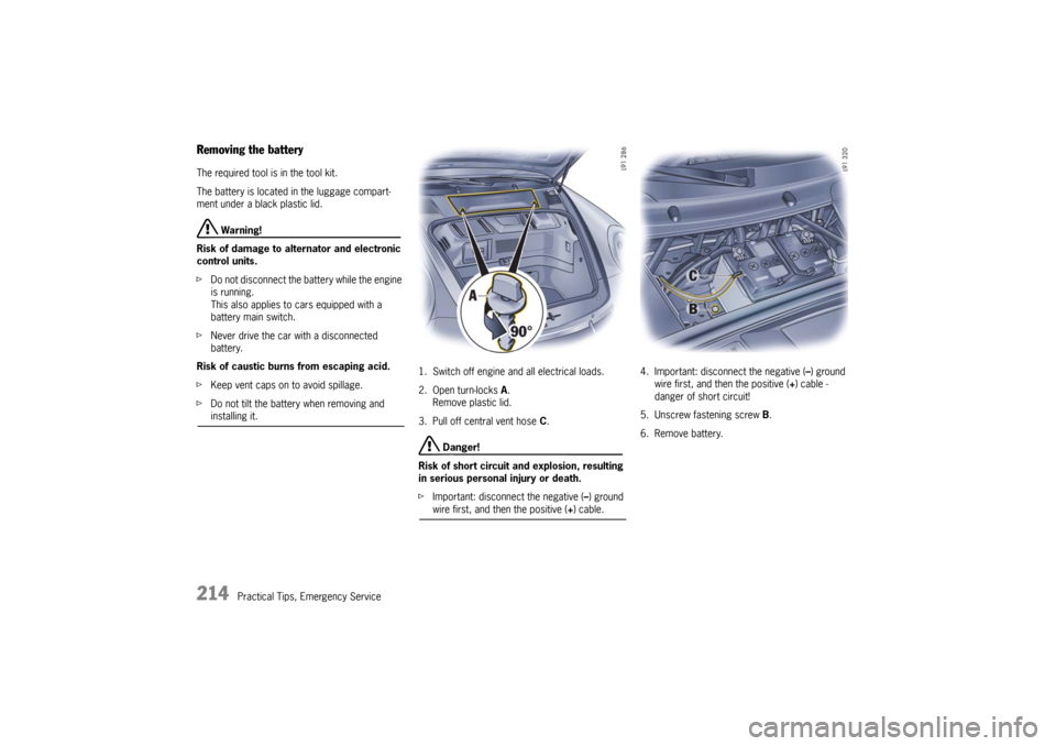 PORSCHE 911 GT3 2010 5.G Owners Manual 214
Practical Tips, Emergency Service
Removing the battery The required tool is in the tool kit.
The battery is located in the luggage compart-
ment under a black plastic lid.
Warning!
Risk of dama PORSCHE 911 GT3 2010 5.G Owners Manual 214
Practical Tips, Emergency Service
Removing the battery The required tool is in the tool kit.
The battery is located in the luggage compart-
ment under a black plastic lid.
Warning!
Risk of dama