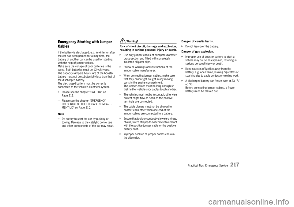 PORSCHE 911 GT3 2010 5.G Owners Manual Practical Tips, Emergency Service
217
Emergency Starting with Jumper 
Cables If the battery is discharged, e.g. in winter or after 
the car has been parked for a long time, the 
battery of another car