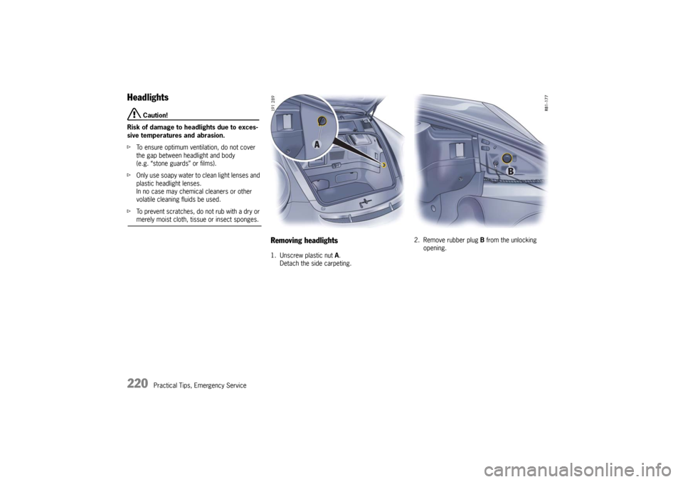 PORSCHE 911 GT3 2010 5.G Owners Manual 220
Practical Tips, Emergency Service
Headlights
Caution!
Risk of damage to headlights due to exces-
sive temperatures and abrasion.
fTo ensure optimum ventilation, do not cover
the gap between hea PORSCHE 911 GT3 2010 5.G Owners Manual 220
Practical Tips, Emergency Service
Headlights
Caution!
Risk of damage to headlights due to exces-
sive temperatures and abrasion.
fTo ensure optimum ventilation, do not cover
the gap between hea