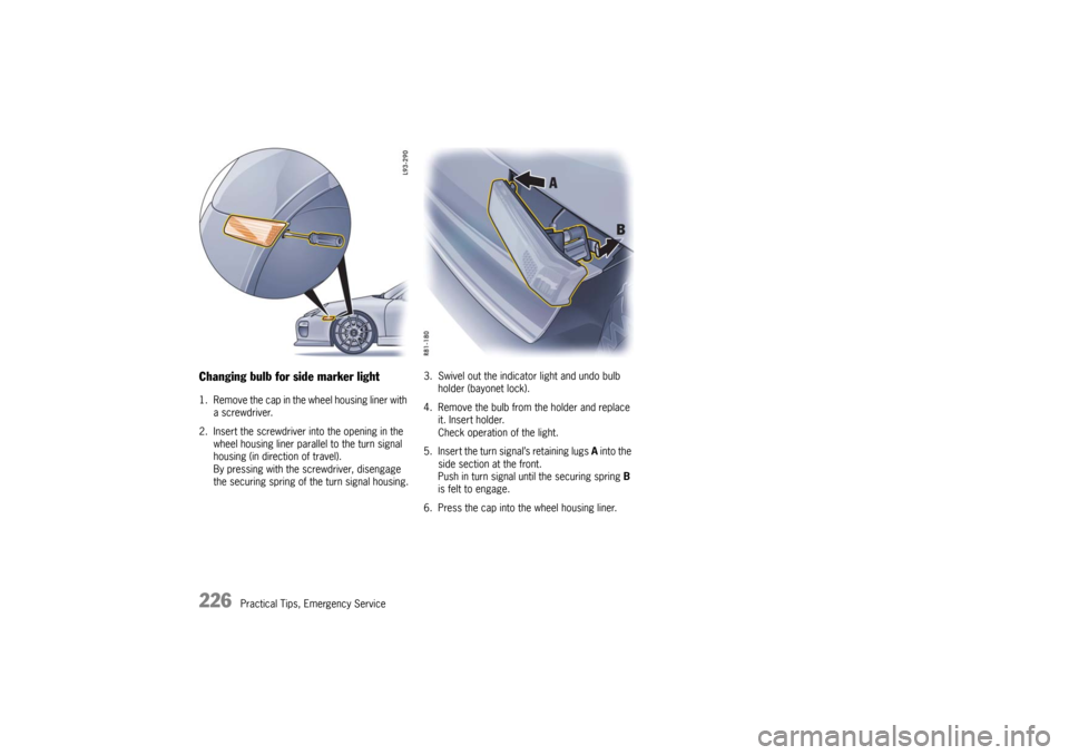 PORSCHE 911 GT3 2010 5.G Owners Manual 226
Practical Tips, Emergency Service
Changing bulb for side marker light1. Remove the cap in the wheel housing liner with
a screwdriver.
2. Insert the screwdriver into the opening in the
wheel hous PORSCHE 911 GT3 2010 5.G Owners Manual 226
Practical Tips, Emergency Service
Changing bulb for side marker light1. Remove the cap in the wheel housing liner with
a screwdriver.
2. Insert the screwdriver into the opening in the
wheel hous