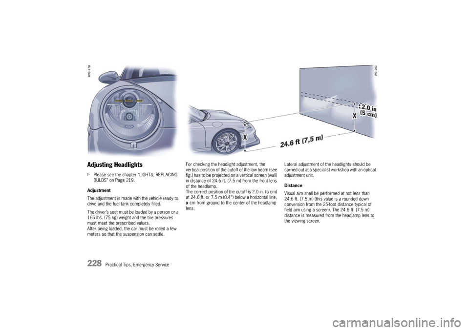 PORSCHE 911 GT3 2010 5.G Owners Manual 228
Practical Tips, Emergency Service
Adjusting HeadlightsfPlease see the chapter “LIGHTS, REPLACING
BULBS” on Page 219.
Adjustment
The adjustment is made with the vehicle ready to
drive and th PORSCHE 911 GT3 2010 5.G Owners Manual 228
Practical Tips, Emergency Service
Adjusting HeadlightsfPlease see the chapter “LIGHTS, REPLACING
BULBS” on Page 219.
Adjustment
The adjustment is made with the vehicle ready to
drive and th