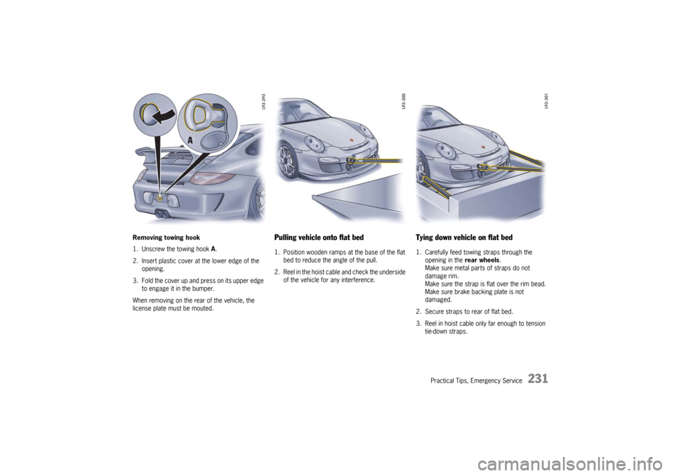 PORSCHE 911 GT3 2010 5.G Owners Manual Practical Tips, Emergency Service
231
Removing towing hook
1. Unscrew the towing hook A.
2. Insert plastic cover at the lower edge of the
opening.
3. Fold the cover up and press on its upper edge
to PORSCHE 911 GT3 2010 5.G Owners Manual Practical Tips, Emergency Service
231
Removing towing hook
1. Unscrew the towing hook A.
2. Insert plastic cover at the lower edge of the
opening.
3. Fold the cover up and press on its upper edge
to