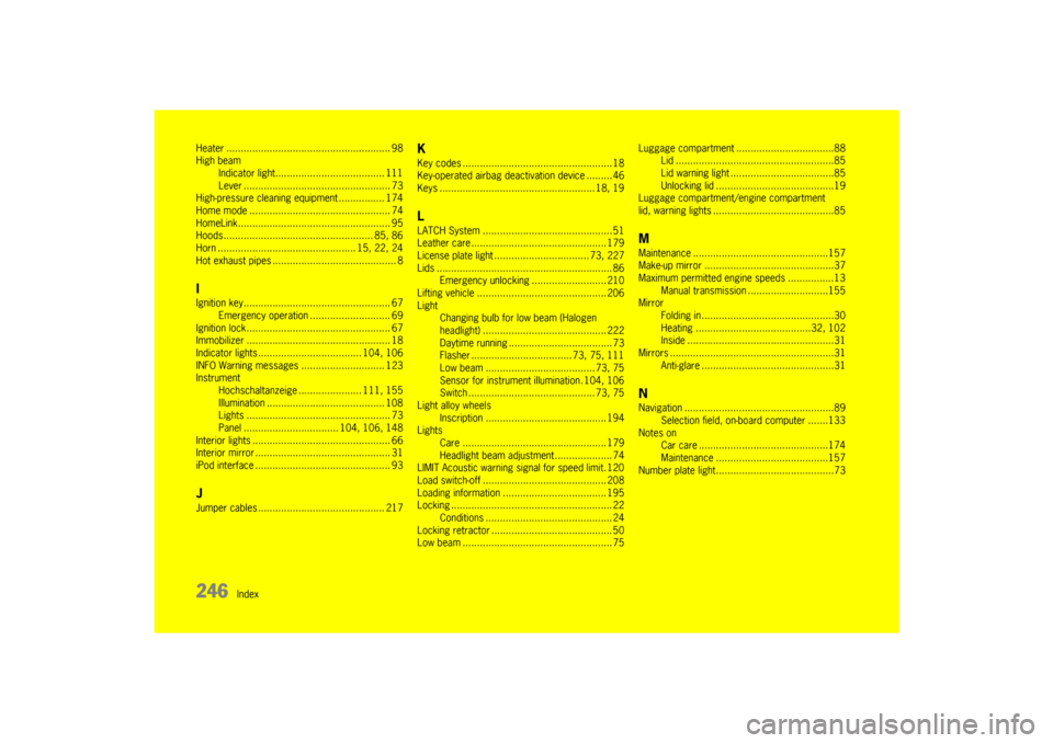 PORSCHE 911 GT3 2010 5.G Owners Manual 246
Index Heater ......................................................... 98
High beam
Indicator light...................................... 111
Lever ................................................
