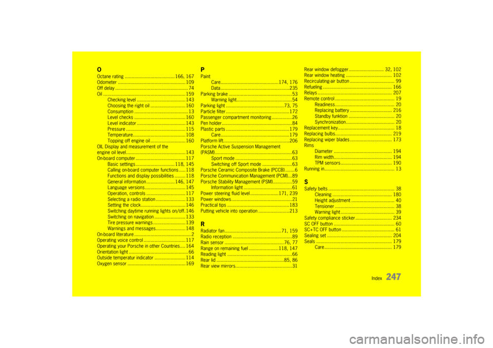 PORSCHE 911 GT3 2010 5.G Owners Manual Index
247
OOctane rating ..................................... 166, 167
Odometer .................................................. 109
Off delay ......................................................