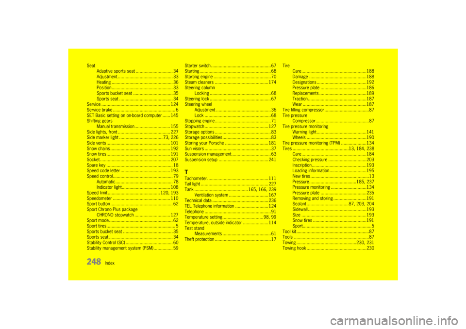 PORSCHE 911 GT3 2010 5.G Owners Manual 248
Index Seat
Adaptive sports seat ............................. 34
Adjustment ........................................... 33
Heating ................................................ 36
Position.....