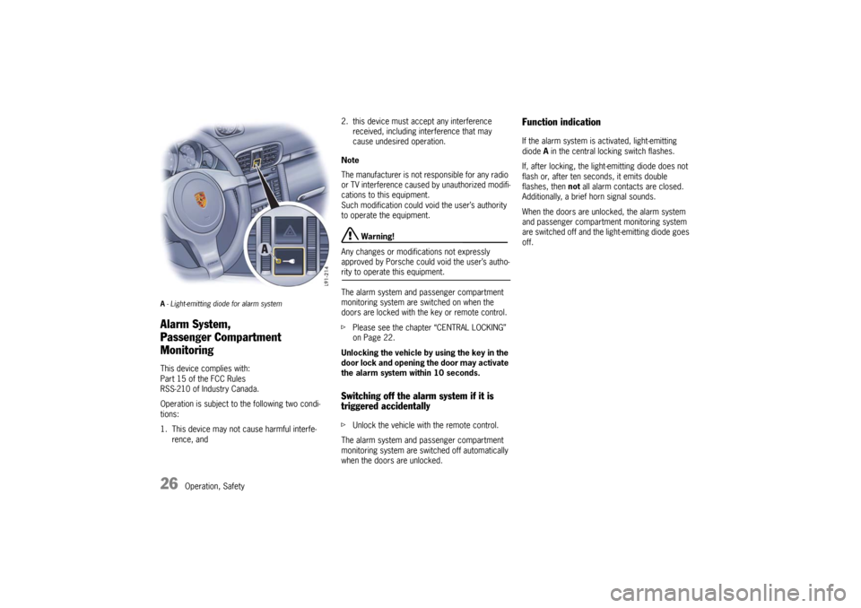 PORSCHE 911 GT3 2010 5.G Owners Manual 26
Operation, Safety
A- Light-emitting diode for alarm systemAlarm System, 
Passenger Compartment 
MonitoringThis device complies with:
Part 15 of the FCC Rules
RSS-210 of Industry Canada. 
Operation 