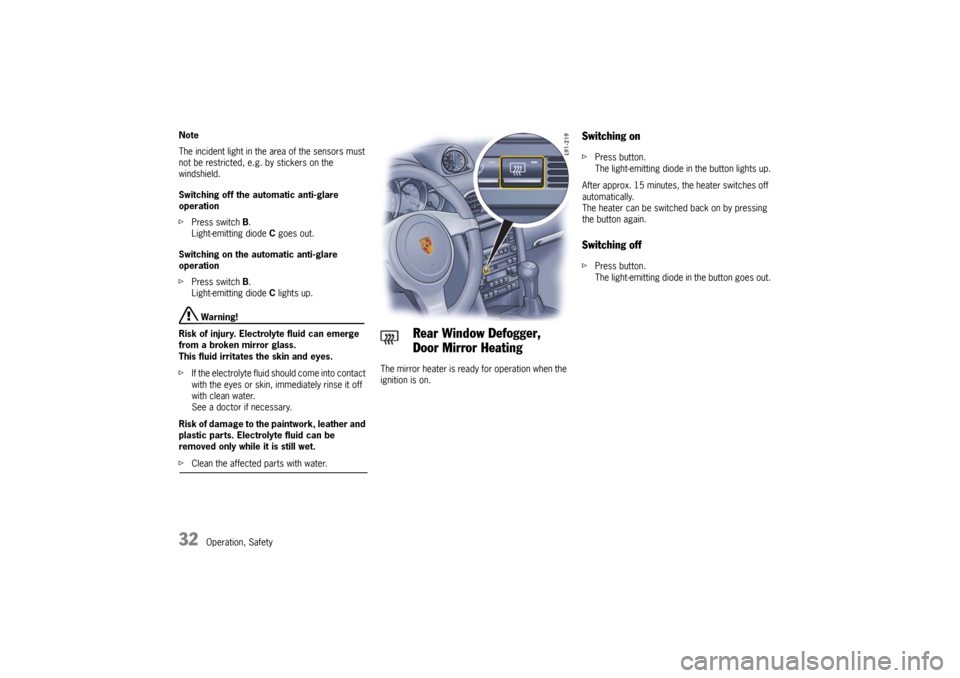 PORSCHE 911 GT3 2010 5.G Owners Guide 32
Operation, Safety Note 
The incident light in the area of the sensors must 
not be restricted, e.g. by stickers on the 
windshield. 
Switching off the automatic anti-glare 
operation 
fPress switch