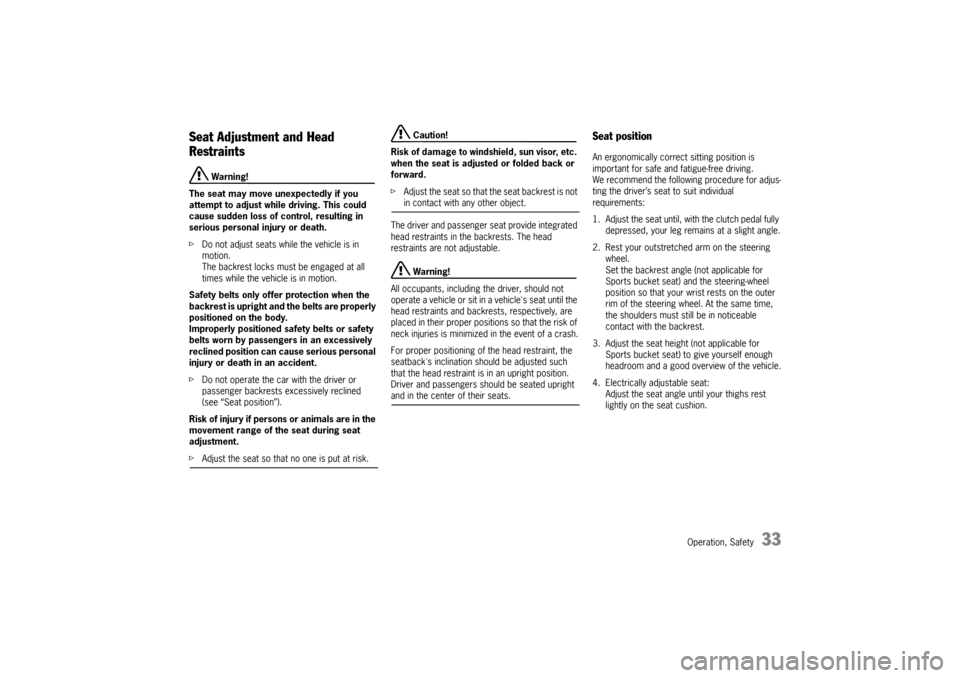 PORSCHE 911 GT3 2010 5.G Owners Manual Operation, Safety
33
Seat Adjustment and Head 
Restraints
 Warning!
The seat may move unexpectedly if you 
attempt to adjust while driving. This could 
cause sudden loss of control, resulting in 
seri