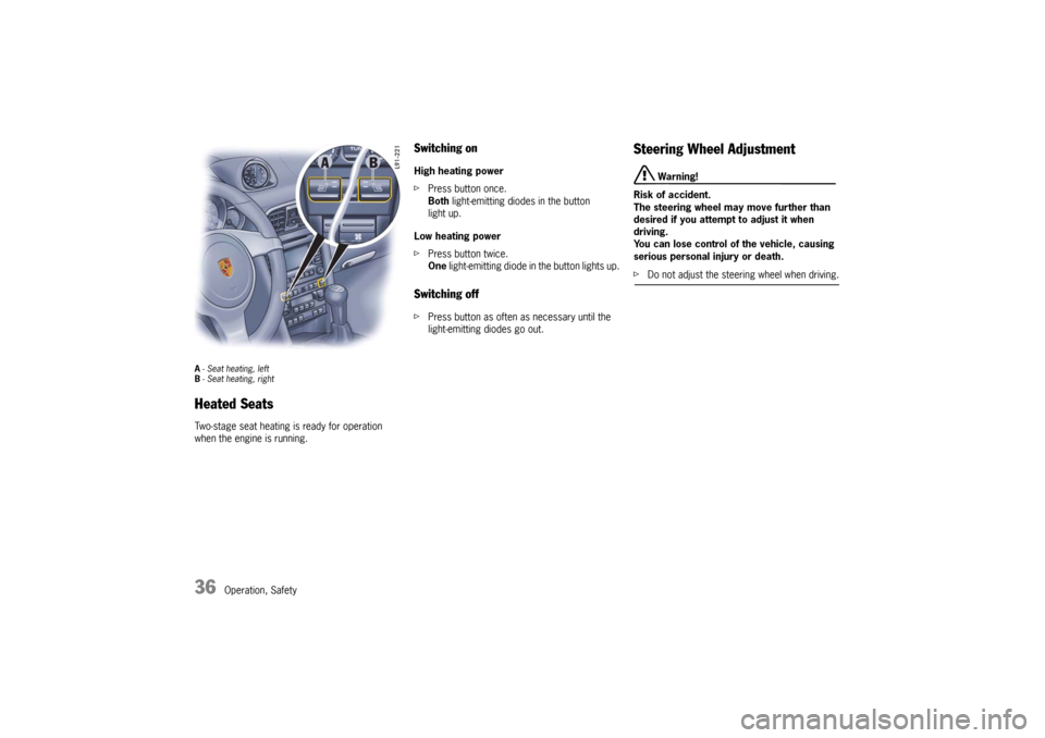 PORSCHE 911 GT3 2010 5.G Owners Manual 36
Operation, Safety
A- Seat heating, left
B- Seat heating, rightHeated SeatsTwo-stage seat heating is ready for operation 
when the engine is running.
Switching onHigh heating power
fPress button onc
