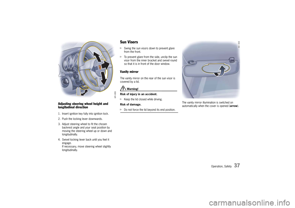PORSCHE 911 GT3 2010 5.G Owners Guide Operation, Safety
37
Adjusting steering wheel height and 
longitudinal direction1. Insert ignition key fully into ignition lock.
2. Push the locking lever downwards.
3. Adjust steering wheel to fit th