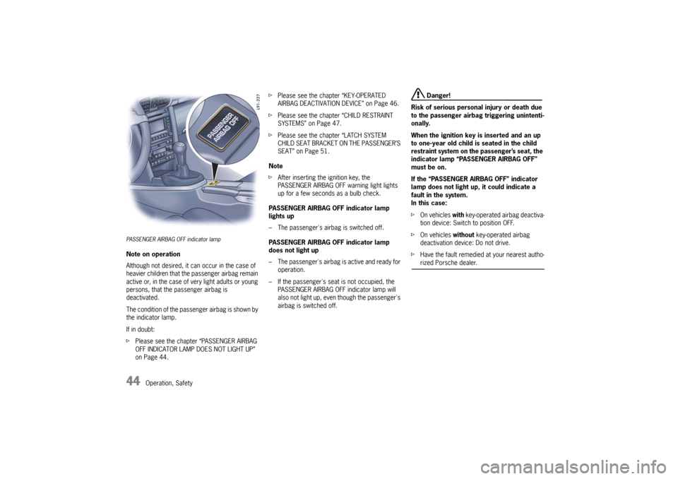 PORSCHE 911 GT3 2010 5.G Service Manual 44
Operation, Safety
PASSENGER AIRBAG OFF indicator lampNote on operation
Although not desired, it can occur in the case of 
heavier children that the passenger airbag remain 
active or, in the case o