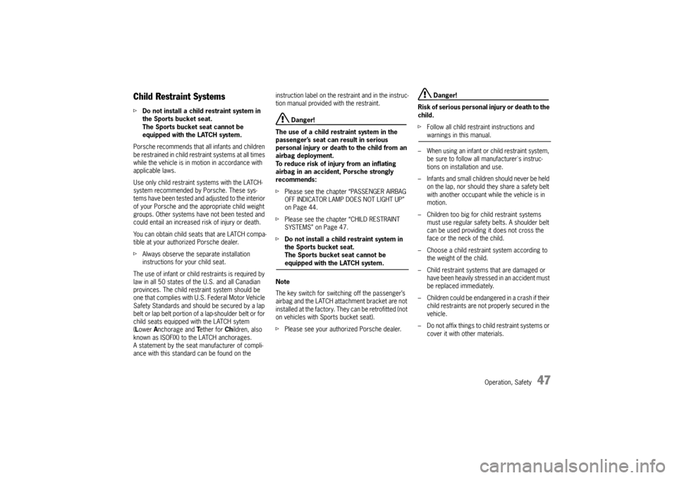 PORSCHE 911 GT3 2010 5.G Service Manual Operation, Safety
47
Child Restraint SystemsfDo not install a child restraint system in 
the Sports bucket seat. 
The Sports bucket seat cannot be 
equipped with the LATCH system.
Porsche recommends t