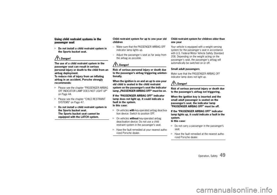 PORSCHE 911 GT3 2010 5.G Service Manual Operation, Safety
49
Using child restraint systems in the 
passenger seatfDo not install a child restraint system in 
the Sports bucket seat. 
 Danger!
The use of a child restraint system in the 
pass
