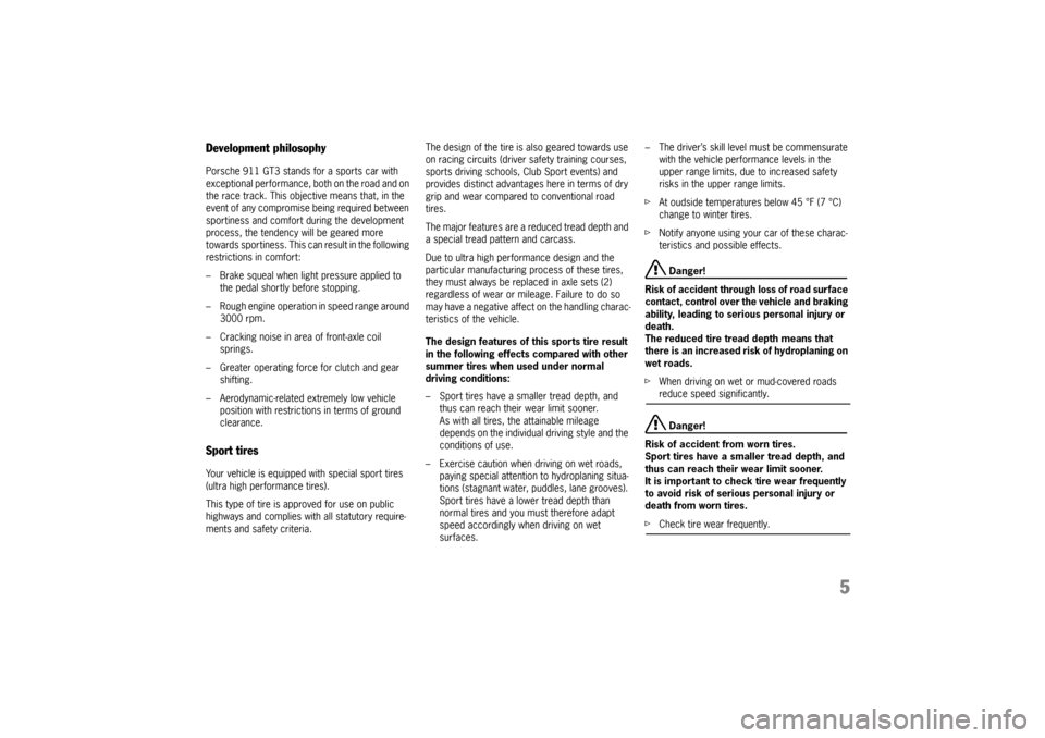 PORSCHE 911 GT3 2010 5.G Owners Manual 5
Development philosophyPorsche 911 GT3 stands for a sports car with 
exceptional performance, both on the road and on 
the race track. This objective means that, in the 
event of any compromise being