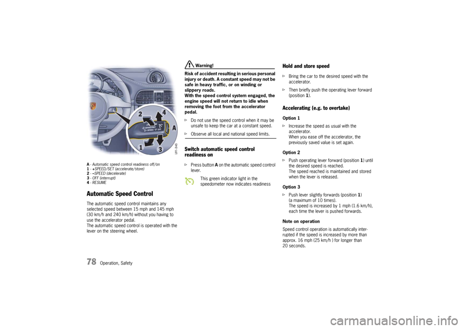 PORSCHE 911 GT3 2010 5.G Manual PDF 78
Operation, Safety
A- Automatic speed control readiness off/on
1-+SPEED/SET (accelerate/store)
2-–SPEED (decelerate)
3- OFF (interrupt)
4-RESUMEAutomatic Speed Control The automatic speed control PORSCHE 911 GT3 2010 5.G Manual PDF 78
Operation, Safety
A- Automatic speed control readiness off/on
1-+SPEED/SET (accelerate/store)
2-–SPEED (decelerate)
3- OFF (interrupt)
4-RESUMEAutomatic Speed Control The automatic speed control