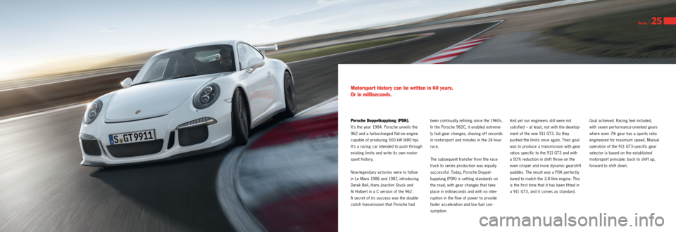 PORSCHE 911 GT3 2013 6.G Information Manual Porsche Doppelkupplung (PDK).
It ’s the year 1984. Porsche unveils the
962 and a turbocharged flatsix engine
capable of producing 500 kW (680 hp).
It ’s a racing car intended to push through PORSCHE 911 GT3 2013 6.G Information Manual Porsche Doppelkupplung (PDK).
It ’s the year 1984. Porsche unveils the
962 and a turbocharged flatsix engine
capable of producing 500 kW (680 hp).
It ’s a racing car intended to push through