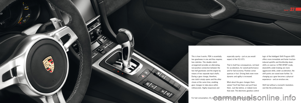 PORSCHE 911 GT3 2013 6.G Information Manual Thrust I 27
This is how it works. PDK is essentially
t wo gearboxes in one and thus requires
t wo clutches. This double clutch
arrangement provides an alternating,
nonpositive connection between PORSCHE 911 GT3 2013 6.G Information Manual Thrust I 27
This is how it works. PDK is essentially
t wo gearboxes in one and thus requires
t wo clutches. This double clutch
arrangement provides an alternating,
nonpositive connection between