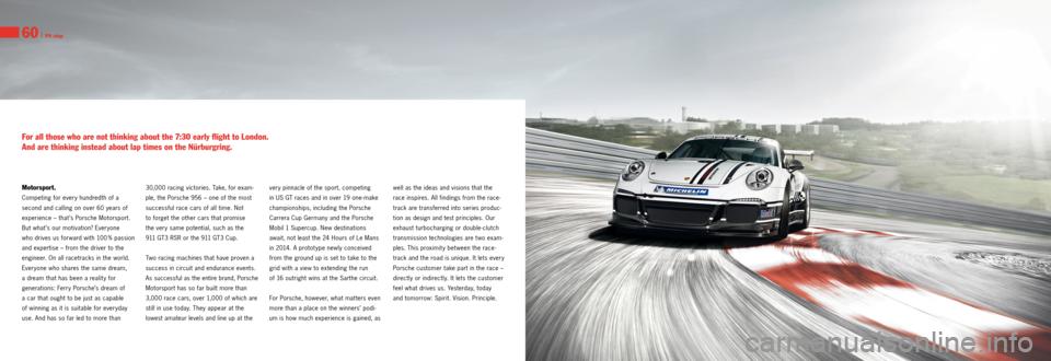 PORSCHE 911 GT3 2013 6.G Information Manual 60 I Pit stop
Motorsport.
Competing for every hundredth of a
second and calling on over 60 years of
experience – that ’s Porsche Motorsport.
But what ’s our motivation? Everyone
who drive PORSCHE 911 GT3 2013 6.G Information Manual 60 I Pit stop
Motorsport.
Competing for every hundredth of a
second and calling on over 60 years of
experience – that ’s Porsche Motorsport.
But what ’s our motivation? Everyone
who drive