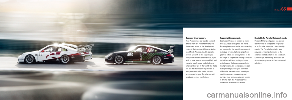PORSCHE 911 GT3 2013 6.G Information Manual Pit stop I 65
Customer driver support.
Your Porsche race car can be sourced
directly from the Porsche Motorsport
department either at the development
centre in Weissach or at Porsche Motor
sport PORSCHE 911 GT3 2013 6.G Information Manual Pit stop I 65
Customer driver support.
Your Porsche race car can be sourced
directly from the Porsche Motorsport
department either at the development
centre in Weissach or at Porsche Motor
sport
