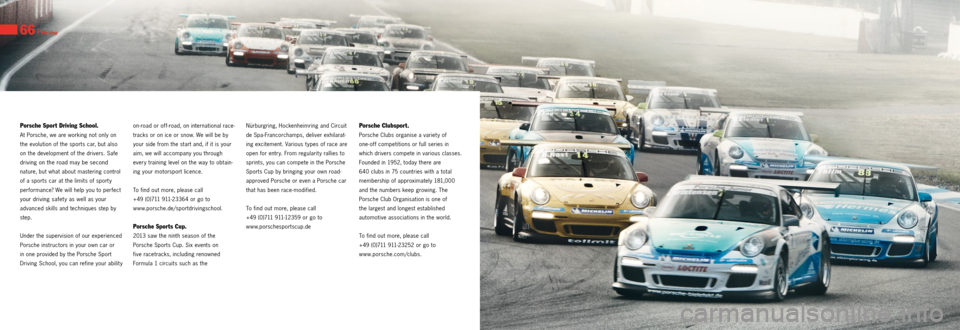 PORSCHE 911 GT3 2013 6.G Information Manual 66 I Pit stop
Porsche Sport Driving School.
At Porsche, we are working not only on
the evolution of the sports car, but also
on the development of the drivers. Safe
driving on the road may be secon PORSCHE 911 GT3 2013 6.G Information Manual 66 I Pit stop
Porsche Sport Driving School.
At Porsche, we are working not only on
the evolution of the sports car, but also
on the development of the drivers. Safe
driving on the road may be secon