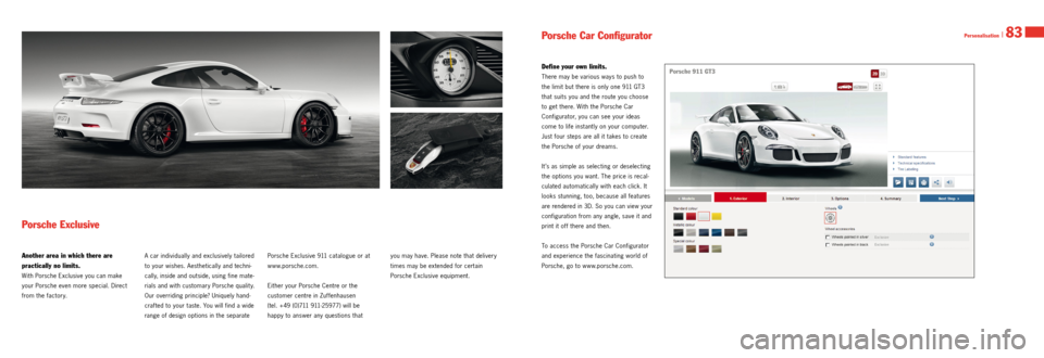 PORSCHE 911 GT3 2013 6.G Information Manual Porsche Car Configurator
Porsche Exclusive
Another area in which there are
practically no limits.
With Porsche Exclusive you can make
your Porsche even more special. Direct
from the factory. A car PORSCHE 911 GT3 2013 6.G Information Manual Porsche Car Configurator
Porsche Exclusive
Another area in which there are
practically no limits.
With Porsche Exclusive you can make
your Porsche even more special. Direct
from the factory. A car