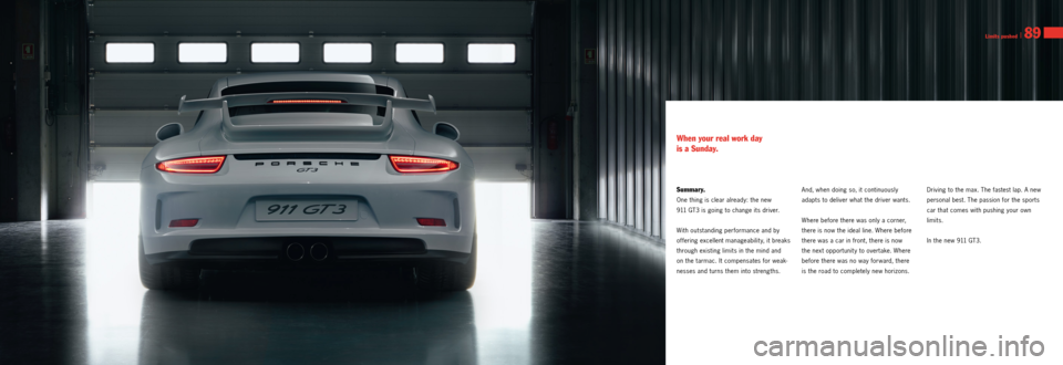 PORSCHE 911 GT3 2013 6.G Information Manual Limits pushed I 89
Summar y.
One thing is clear already: the new
911 GT3 is going to change its driver.
With outstanding performance and by
offering excellent manageability, it breaks
through exis PORSCHE 911 GT3 2013 6.G Information Manual Limits pushed I 89
Summar y.
One thing is clear already: the new
911 GT3 is going to change its driver.
With outstanding performance and by
offering excellent manageability, it breaks
through exis