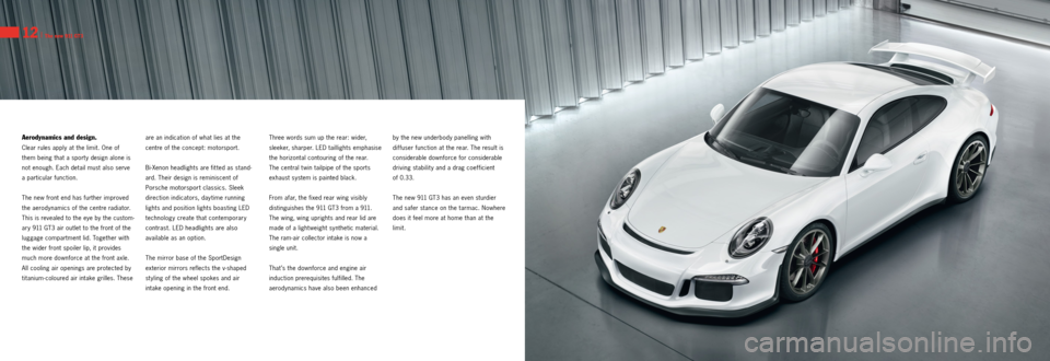 PORSCHE 911 GT3 2013 6.G Information Manual 12 I The new 911 GT3
Aerodynamics and design.
Clear rules apply at the limit. One of 
them being that a sport y design alone is 
not enough. Each detail must also serve 
a particular function.
The new