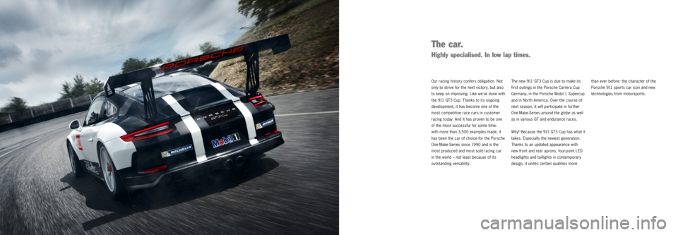 PORSCHE 911 GT3 CUP 2016 6.G Information Manual   | 7 
The new 911 GT3 Cup is due to make its 
first outings in the Porsche Carrera Cup 
Germany, in the Porsche Mobil 1 Supercup 
and in North America. Over the course of 
next season, it will partic