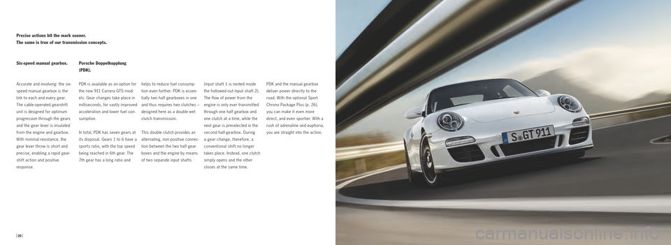 PORSCHE 911 GTS 2010 5.G Information Manual Porsche Doppelkupplung
(PDK).
PDK is available as an option for
the new 911 Carrera GTS mod
els. Gear changes take place in
milliseconds, for vastly improved
acceleration and lower fuel con PORSCHE 911 GTS 2010 5.G Information Manual Porsche Doppelkupplung
(PDK).
PDK is available as an option for
the new 911 Carrera GTS mod
els. Gear changes take place in
milliseconds, for vastly improved
acceleration and lower fuel con 