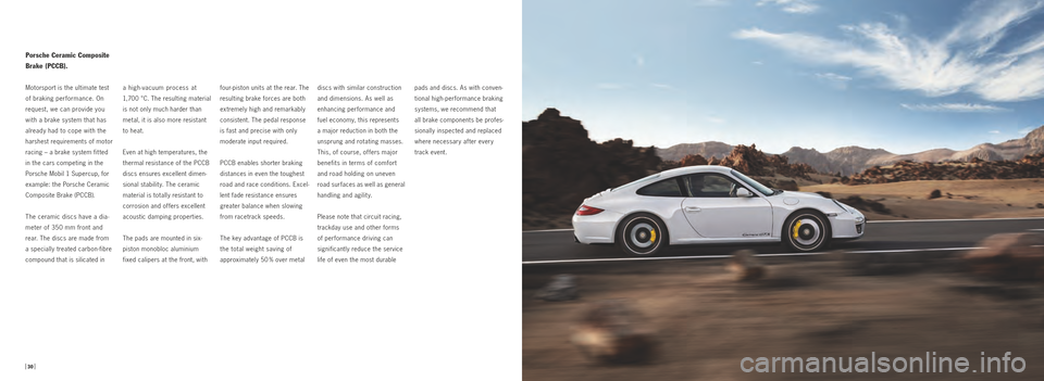 PORSCHE 911 GTS 2010 5.G Information Manual a  high­vacuum  process  at  
1,700 °C. The resulting material 
is not only much harder than 
metal, it is also more resistant 
to heat. 
Even at high temperatures, the 
thermal resistance of the PC