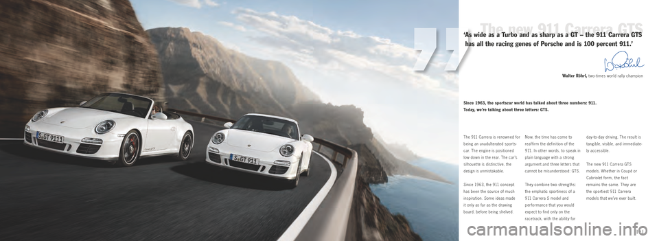 PORSCHE 911 GTS 2010 5.G Information Manual ‘
As wide as a Turbo and as sharp as a GT – the 911 Carrera GTS
has all the racing genes of Porsche and is 100 percent 911.’
The 911 Carrera is renowned for
being an unadulterated sports
ca PORSCHE 911 GTS 2010 5.G Information Manual ‘
As wide as a Turbo and as sharp as a GT – the 911 Carrera GTS
has all the racing genes of Porsche and is 100 percent 911.’
The 911 Carrera is renowned for
being an unadulterated sports
ca