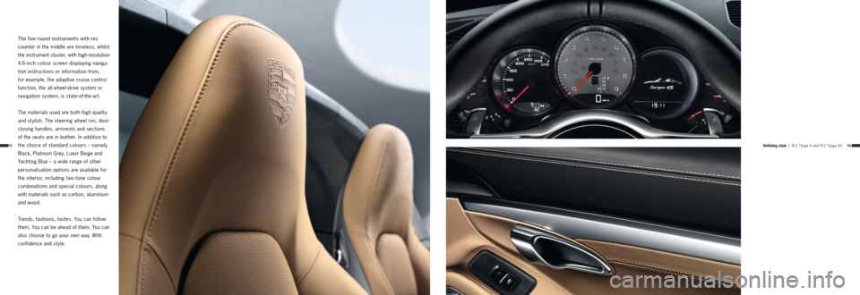 PORSCHE 911 TARGA4 2013 6.G Information Manual 2928
The five round instruments with rev 
counter
 in the middle are timeless, whilst 
the instrument cluster, with high-resolution 
4.6-inch colour screen displaying naviga -
tion instructions or inf