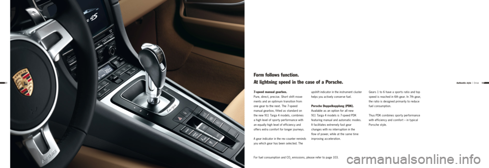 PORSCHE 911 TARGA4 2013 6.G Information Manual 3736
For fuel consumption and CO2 emissions, please refer to page 103.
7-speed manual gearbox.
Pure, direct, precise. Short shift move-
ments and an optimum transition from
one gear to the next. The PORSCHE 911 TARGA4 2013 6.G Information Manual 3736
For fuel consumption and CO2 emissions, please refer to page 103.
7-speed manual gearbox.
Pure, direct, precise. Short shift move-
ments and an optimum transition from
one gear to the next. The