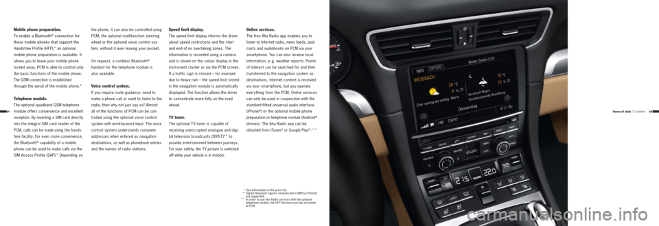 PORSCHE 911 TARGA4 2013 6.G Information Manual 7372
Mobile phone preparation.
To enable a Bluetooth® connection for 
those mobile phones that support the 
Handsfree Profile (HFP),* an optional 
mobile phone preparation is available. It 
allows yo