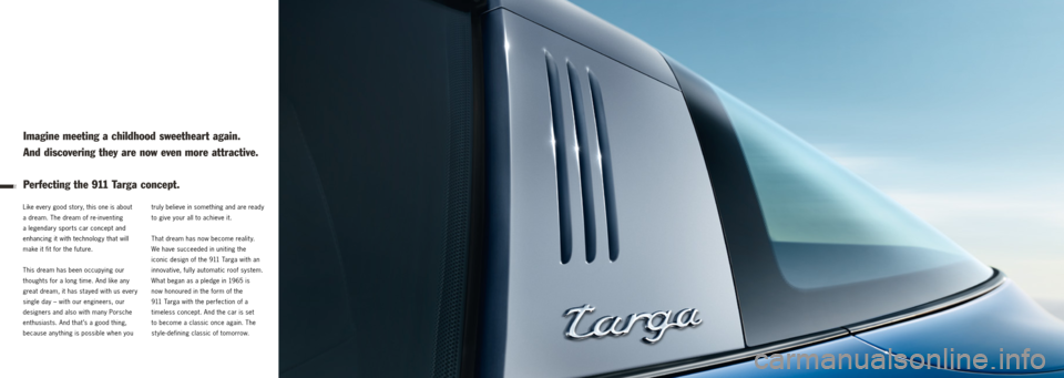 PORSCHE 911 TARGA4 2013 6.G Information Manual 8
Like every good story, this one is about
a dream. The dream of re-inventing
a legendary sports car concept and
enhancing it with technology that will
make it fit for the future.
This dream ha PORSCHE 911 TARGA4 2013 6.G Information Manual 8
Like every good story, this one is about
a dream. The dream of re-inventing
a legendary sports car concept and
enhancing it with technology that will
make it fit for the future.
This dream ha