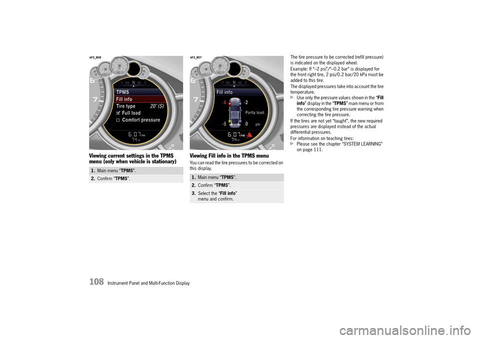PORSCHE 911 TURBO 2014 6.G Owners Manual 108   Instrument Panel and Multi-Function Display
Viewing current settings in the TPMS  menu (only when vehicle is stationary) Viewing Fill info in the TPMS menu
You can read the tire pressures to be 