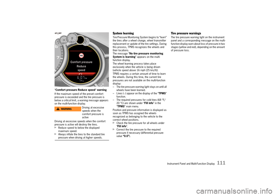 PORSCHE 911 TURBO 2014 6.G User Guide Instrument Panel and Multi-Function Display   111
“Comfort pressure Reduce speed“ warning 
If the maximum speed of the preset comfort  pressure is exceeded and the tire pressure is below a critica