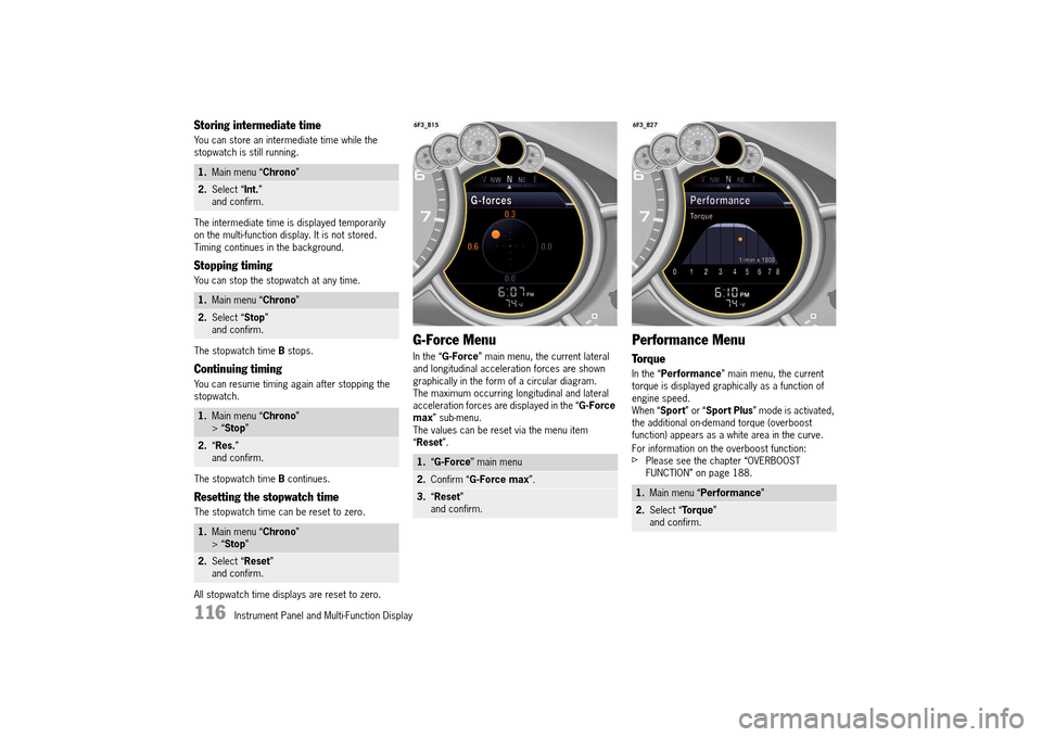 PORSCHE 911 TURBO 2014 6.G Owners Manual 116   Instrument Panel and Multi-Function Display
Storing intermediate time
You can store an intermediate time while the  stopwatch is still running. 
The intermediate time is displayed temporarily  o