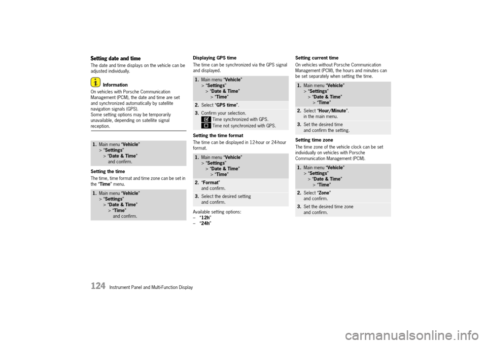 PORSCHE 911 TURBO 2014 6.G Owners Manual 124   Instrument Panel and Multi-Function Display
Setting date and time
The date and time displays on the vehicle can be  adjusted individually. 
Information 
On vehicles with Porsche Communication  M