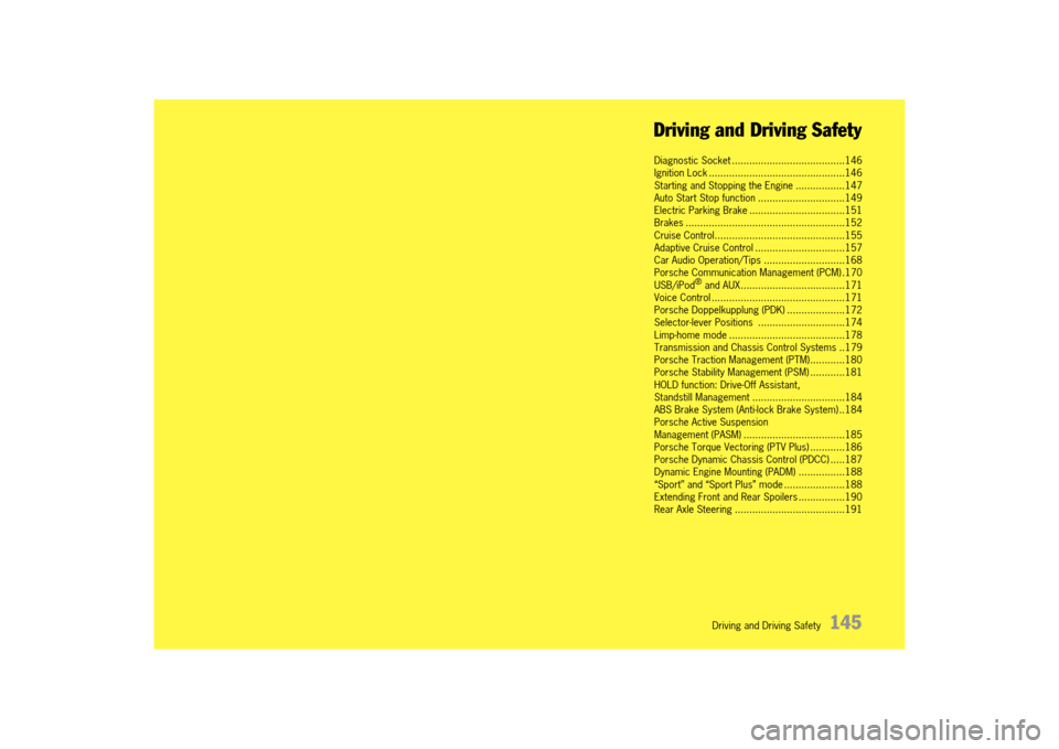 PORSCHE 911 TURBO 2014 6.G Owners Manual Driving and Driving Safety 145
Driving and Driving Safety
Diagnostic Socket .......................................146 Ignition Lock ...............................................146Starting and S PORSCHE 911 TURBO 2014 6.G Owners Manual Driving and Driving Safety 145
Driving and Driving Safety
Diagnostic Socket .......................................146 Ignition Lock ...............................................146Starting and S