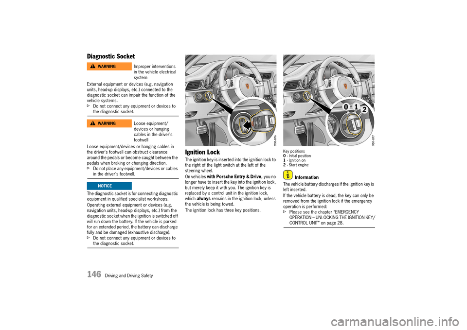 PORSCHE 911 TURBO 2014 6.G Owners Manual 146 Driving and Driving Safety
Diagnostic Socket
External equipment or devices (e.g. navigation units, head-up displays, etc.) connected to the diagnostic socket can impair the function of the vehi PORSCHE 911 TURBO 2014 6.G Owners Manual 146 Driving and Driving Safety
Diagnostic Socket
External equipment or devices (e.g. navigation units, head-up displays, etc.) connected to the diagnostic socket can impair the function of the vehi