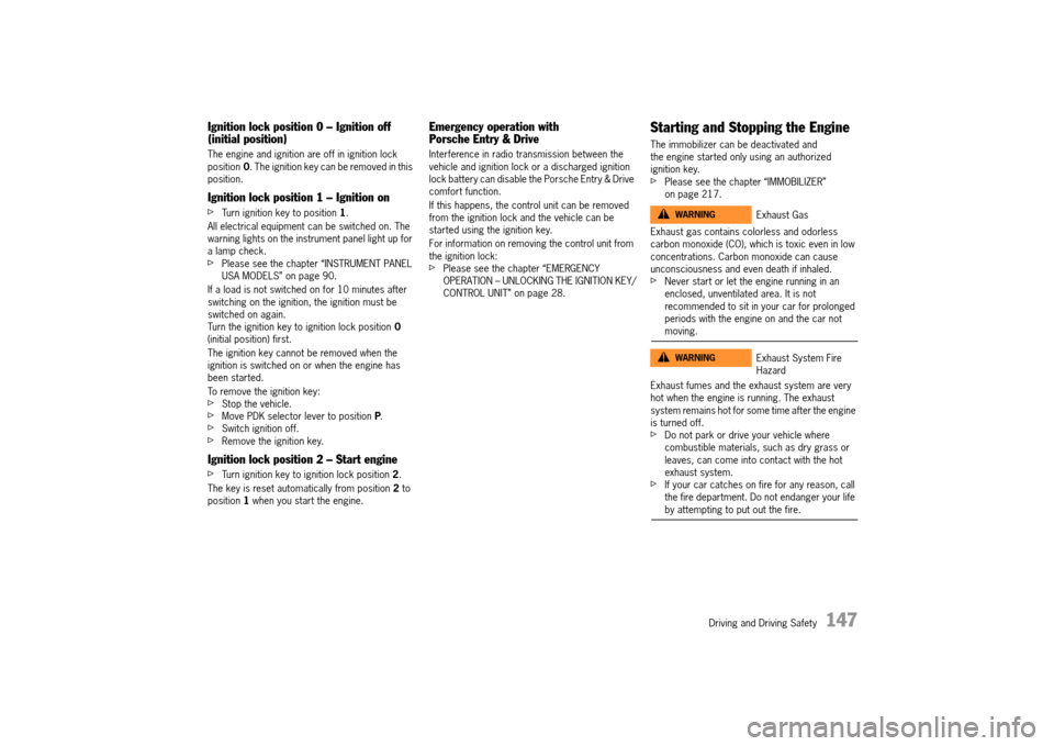 PORSCHE 911 TURBO 2014 6.G User Guide Driving and Driving Safety 147
Ignition lock position 0 – Ignition off (initial position)
The engine and ignition are off in ignition lock position 0. The ignition key can be removed in this p PORSCHE 911 TURBO 2014 6.G User Guide Driving and Driving Safety 147
Ignition lock position 0 – Ignition off (initial position)
The engine and ignition are off in ignition lock position 0. The ignition key can be removed in this p