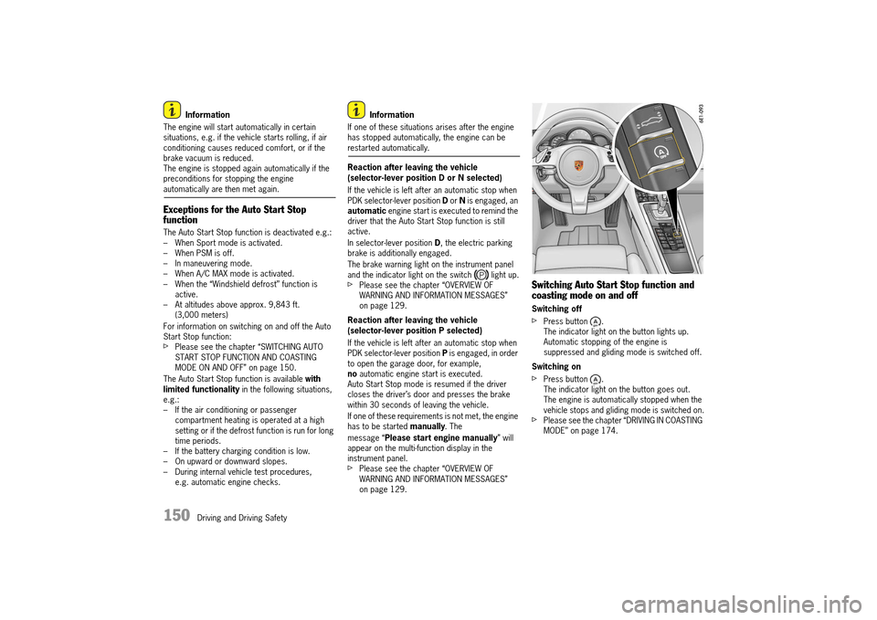 PORSCHE 911 TURBO 2014 6.G Owners Manual 150   Driving and Driving Safety
Information 
The engine will start automatically in certain  situations, e.g. if the vehicle starts rolling, if air conditioning causes reduced comfort, or if the brak