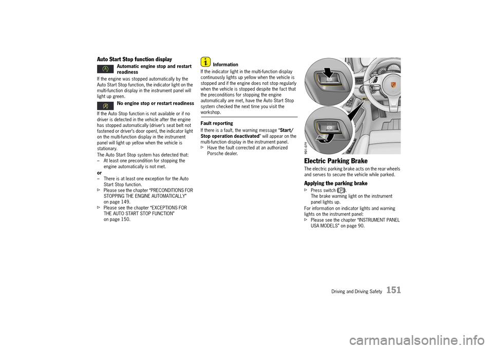 PORSCHE 911 TURBO 2014 6.G Owners Manual Driving and Driving Safety   151
Auto Start Stop function display
If the engine was stopped automatically by the  Auto Start Stop function, the indicator light on the multi-function display in the ins