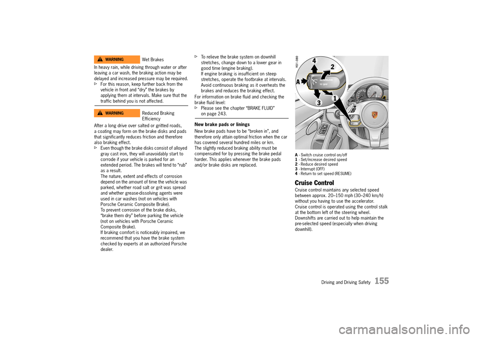 PORSCHE 911 TURBO 2014 6.G Owners Manual Driving and Driving Safety   155
In heavy rain, while driving through water or after  leaving a car wash, the braking action may be delayed and increased pressure may be required.fFor this reason, kee