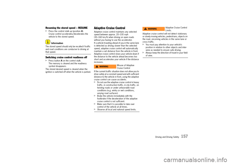 PORSCHE 911 TURBO 2014 6.G Owners Manual Driving and Driving Safety 157
Resuming the stored speed – RESUME
fPress the control stalk up (position 4). Cruise control accelerates/decelerates the vehicle to the stored speed.
Information
Th PORSCHE 911 TURBO 2014 6.G Owners Manual Driving and Driving Safety 157
Resuming the stored speed – RESUME
fPress the control stalk up (position 4). Cruise control accelerates/decelerates the vehicle to the stored speed.
Information
Th
