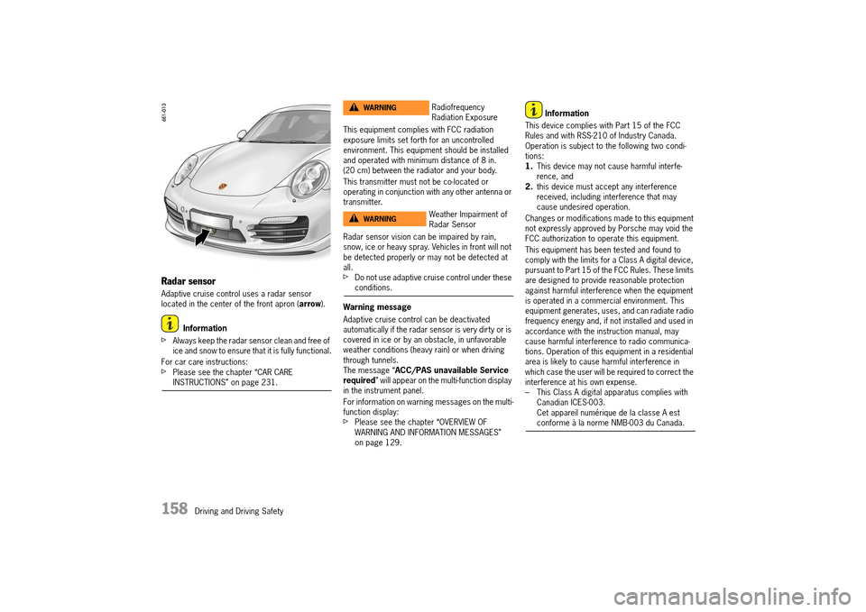 PORSCHE 911 TURBO 2014 6.G Owners Manual 158 Driving and Driving Safety
Radar sensor
Adaptive cruise control uses a radar sensor located in the center of the front apron ( arrow).
Information
fAlways keep the radar sensor clean and free PORSCHE 911 TURBO 2014 6.G Owners Manual 158 Driving and Driving Safety
Radar sensor
Adaptive cruise control uses a radar sensor located in the center of the front apron ( arrow).
Information
fAlways keep the radar sensor clean and free